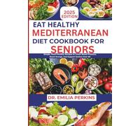 Eat Healthy Mediterranean Diet Cookbook for Seniors: Simple, Heart-Healthy Recipes to Lower Blood Pressure, Boost Energy, and Support Seniors Over 60