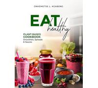 Eat Healthy: Plant-Based Cookbook: Smoothies, Spreads, and Sauces