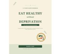 Eat Healthy Without Deprivation: The 12-Week Food Freedom Workbook
