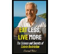 Eat Less, Live More: The Science and Secrets of Calorie Restriction