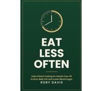 Eat Less Often: Intermittent Fasting For Adults Over 40 To Burn Belly Fat and Lower Blood Sugar