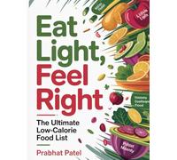 Eat Light, Feel Right: The Ultimate Low-Calorie Food List