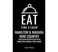 Eat Like a Local- Hamilton & Niagara Wine Country: Hamilton Ontario Canada Food Guide