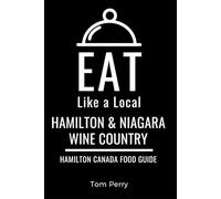 Eat Like a Local- Hamilton & Niagara Wine Country: Hamilton Ontario Canada Food Guide