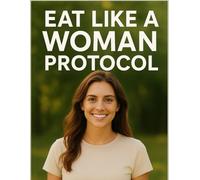 EAT LIKE A WOMAN PROTOCOL: A Science-Backed Nutrition System for Hormone Balance, Fat Loss, and Lasting Energy