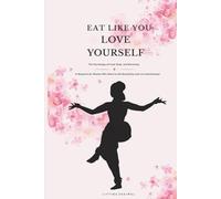 EAT LIKE YOU LOVE YOURSELF: The Psychology of Food, Body, and Becoming