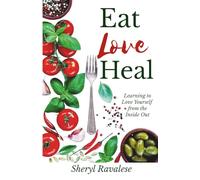 Eat, Love, Heal: Learning to Love Yourself from the Inside Out