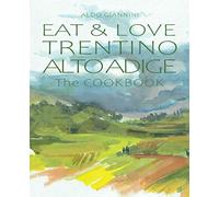EAT & LOVE TRENTINO ALTO ADIGE: The COOKBOOK
