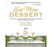 Eat More Dessert: More Than 100 Simple-To-Make & Fun-To-Eat Baked Goods from the Baker to the Stars