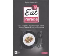 Eat parade. Alla scoperta di personaggi, storie, prodotti e ricette fuori dal comune