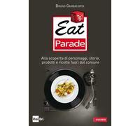 Eat parade. Alla scoperta di personaggi, storie, prodotti e ricette fuori dal comune