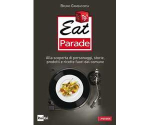 Eat parade. Alla scoperta di personaggi, storie, prodotti e ricette fuori dal comune