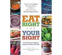 Eat Right for Your Sight: Simple, Tasty Recipes That Help Reduce the Risk of Vision Loss from Macular Degeneration