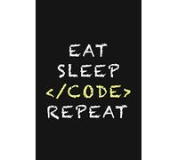 Eat Sleep Code Repeat Journal | Funny Programmer Developer journal | Funny birthday Gift for developers, programmers, coders and Software Engineer: ... Pages, 6*9, Black Soft Cover, Matte Finish