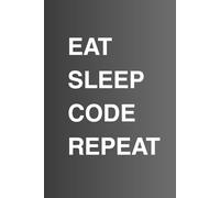 Eat Sleep Code Repeat: Programming Notebook for Developers, Coders, Teens & Tech Lovers: Coding Journal for Notes, Ideas & Projects - Perfect for ... & Creative Thinking | Gift for Programmers