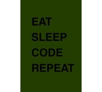 Eat Sleep Code Repeat: Programming Notebook for Developers, Coders, Teens & Tech Lovers: Coding Journal for Notes, Ideas & Projects - Perfect for ... & Creative Thinking | Gift for Programmers