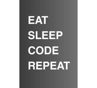 Eat Sleep Code Repeat: Programming Notebook for Developers, Coders, Teens & Tech Lovers: Coding Journal for Notes, Ideas & Projects - Perfect for ... & Creative Thinking | Gift for Programmers