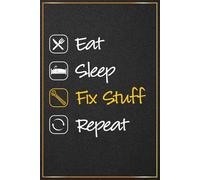 Eat Sleep Fix Stuff Repeat: Handyman Gifts - Great Journal For Handyman Dad's Birthday, Family Handyman Appreciation Gifts, Repairman Man Christmas ... For Father, Grandpa, Husband, Son and Brother