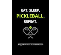 Eat. Sleep. Pickleball. Repeat.: A Professional Match Log Book and Strategy Tracker; The Perfect Pickleball Gift for Players to Record Scores, Skills, and Tournament Progress.