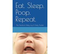 Eat. Sleep. Poop. Repeat.: The Newborn Baby Log & Daily Tracker