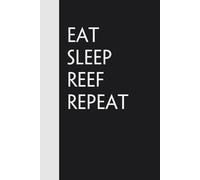 Eat Sleep Reef Repeat: Funny Gag Gift Notebook for Friends, Family, Employees, Office, School, Birthday, Holidays (100 pages - 6x9 inches)