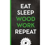 EAT SLEEP WOOD WORK REPEAT: Notizbuch liniert cooles Geschenk für Holzhandwerker und Schreiner Geschenkidee Tischler zum Geburtstag Abschied Jubiläum oder Dankeschön praktisches A5 Buch für Notizen