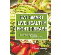Eat Smart, Live Healthy, Fight Disease: Mouth-Watering Recipes for a Healthier You!