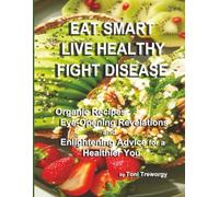 Eat Smart, Live Healthy, Fight Disease: Organic recipes, eye-opening revelations, and enlightening advice for a healthier you.