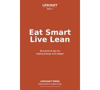 Eat Smart Live Lean: 40 practical tips for lasting energy and weight