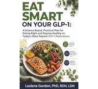 EAT SMART on Your GLP-1: A Science Based, Practical Plan for Eating Right and Staying Healthy on Today’s Most Popular GLP 1 Medications