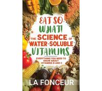 Eat So What The Science of Water-Soluble Vitamins: Everything You Need to...