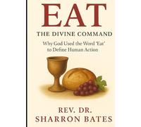 EAT The Divine Command: Why God Used the Word “Eat” to Define Human Action