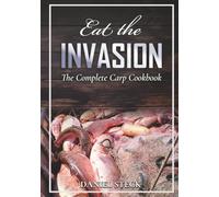 EAT THE INVASION: THE COMPLETE CARP COOKBOOK