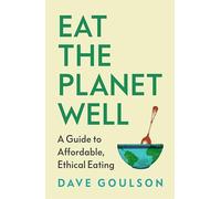 Eat the Planet Well: A Guide to Healthy, Affordable, Ethical Eating