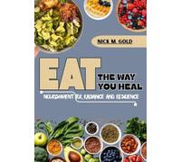 EAT THE WAY YOU HEAL: NOURISHMENT FOR RADIANCE AND RESILIENCE