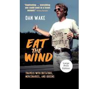 Eat the Wind: Travels with Dictators, Mercenaries, and Queens