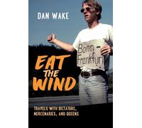 Eat the Wind: Travels with Dictators, Mercenaries, and Queens