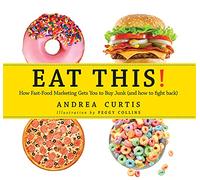 Eat This!: How Fast-Food Marketing Gets You to Buy Junk (and How You Can Fight Back)