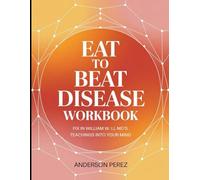 Eat to Beat Disease Workbook: Fix in William W. LI, MD's Teachings into your Mind