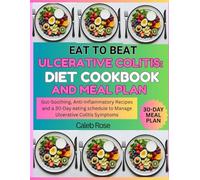 EAT TO BEAT ULCERATIVE COLITIS: DIET COOKBOOK AN MEAL PLAN: Gut-Soothing, Anti-inflammatory Recipes and a 30-Day eating schedule to manage ulcerative colitis Symptoms