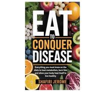 Eat to Conquer Disease: Everything you must know on the diets to heal metabolism, burn fats and allow your body heal itself to live healthy