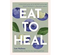 Eat to Heal: A Delicious Guide With the Latest Breakthroughs in Inflammation Research