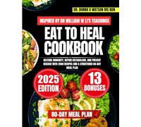 Eat To Heal Cookbook Inspired By Dr William w Li's Teachings: Restore Immunity, Repair Metabolism, and Prevent Disease with 2500 Recipes and a Structured 80-Day Meal Plan