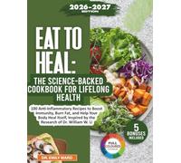 Eat to Heal: The Science-Backed Cookbook for Lifelong Health: 100 Anti-Inflammatory Recipes to Boost Immunity, Burn Fat, and Help Your Body Heal Itself, Inspired by the Research of Dr. William W. Li