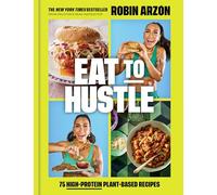 Eat to Hustle: 75 High-protein Plant-based Recipes