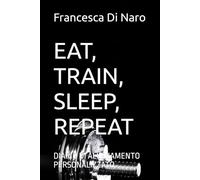 EAT, TRAIN, SLEEP, REPEAT: DIARIO DI ALLENAMENTO PERSONALIZZATO