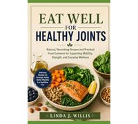 Eat Well For Healthy Joints: Natural, Nourishing Recipes and Practical Food Guidance for Supporting Mobility, Strength, and Everyday Wellness