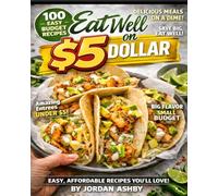 Eat Well on $5 Dollar: The Complete Budget Cookbook for Families, Students and Anyone Who Wants to Save Money on Food