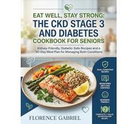EAT WELL, STAY STRONG: THE CKD STAGE 3 AND DIABETES COOKBOOK FOR SENIORS: Kidney-Friendly, Diabetic-Safe Recipes and a 30-Day Meal Plan for Managing Both Conditions