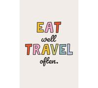 Eat well, travel often: A Vibrant Notebook for Food Lovers & World Explorers